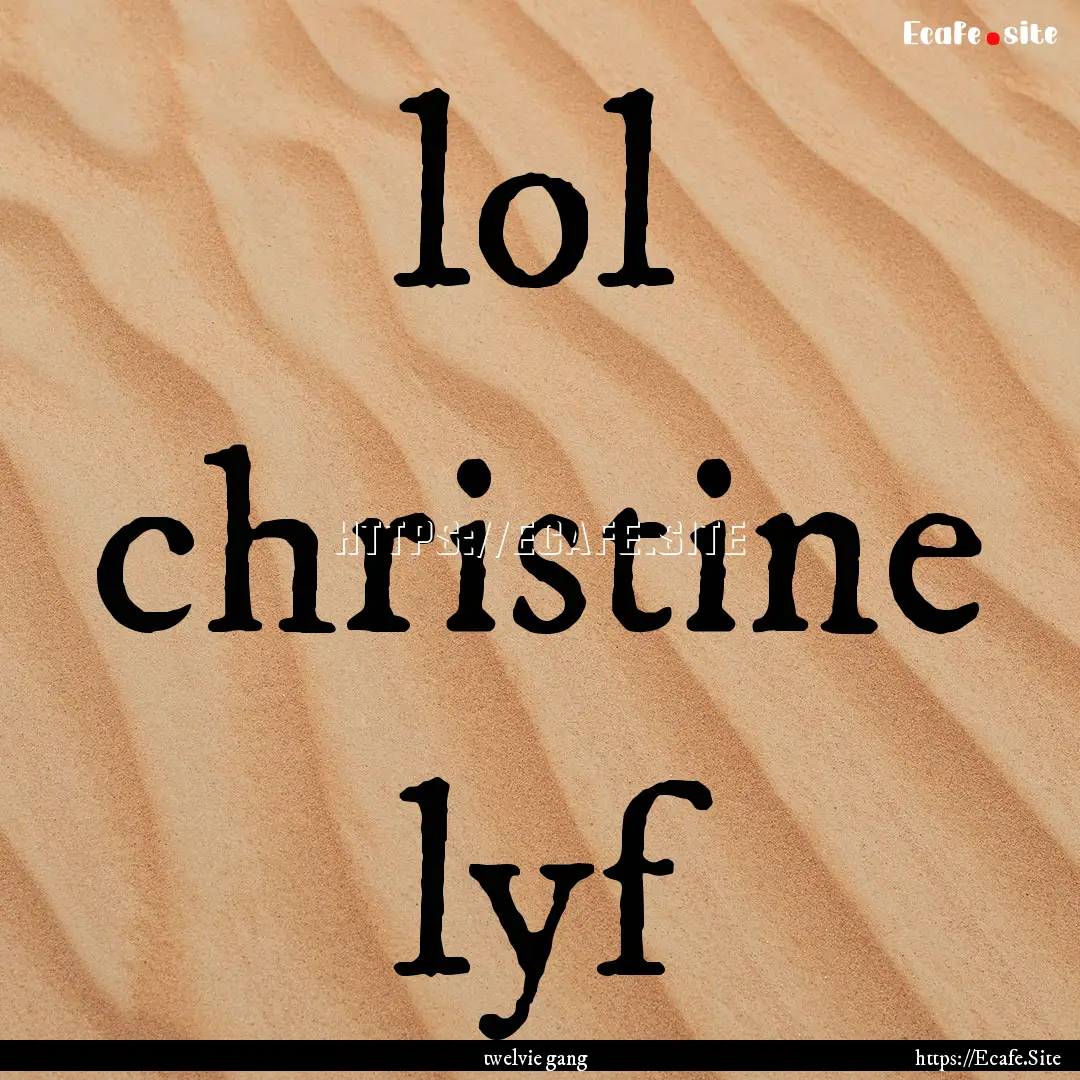 lol christine lyf : Quote by twelvie gang