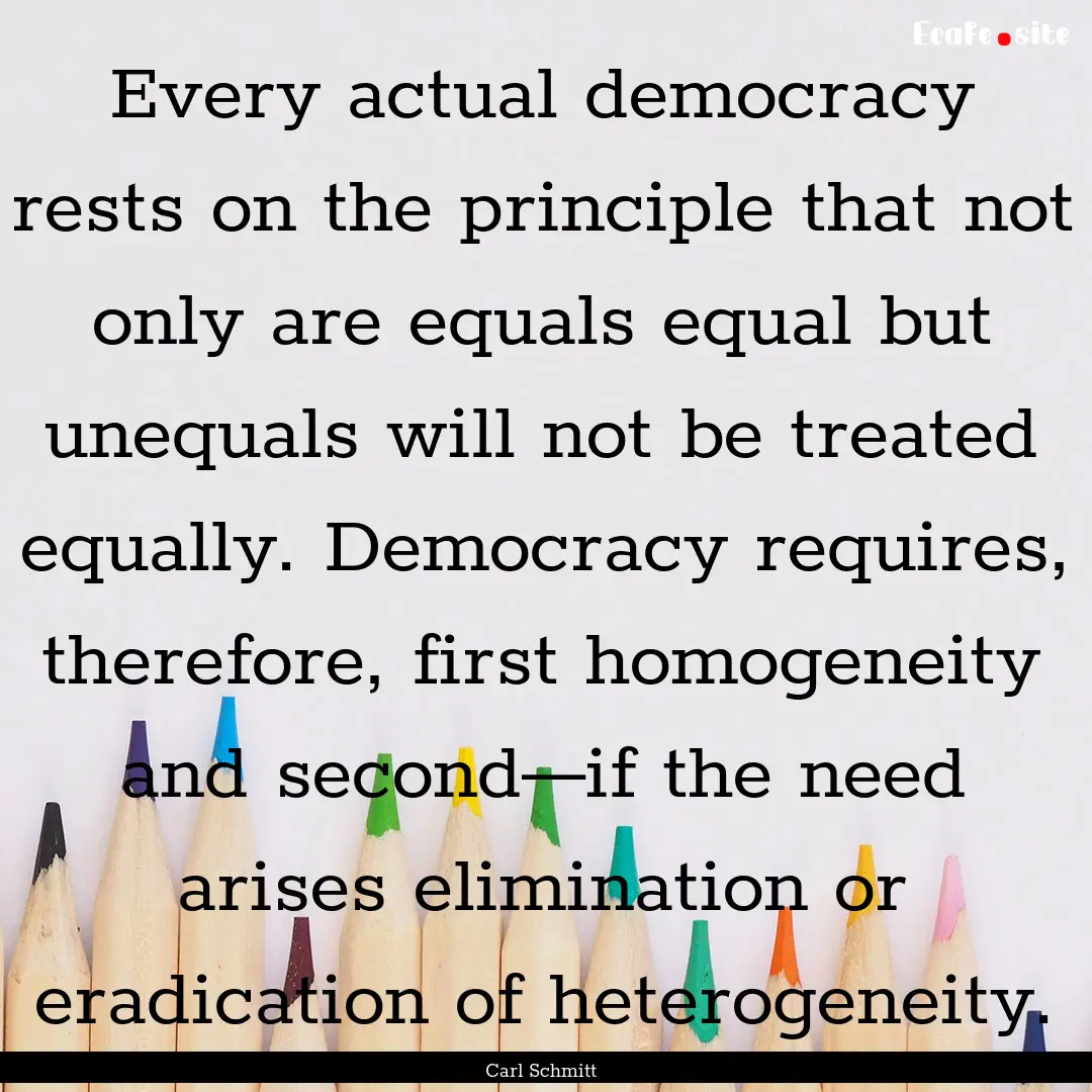 Every actual democracy rests on the principle.... : Quote by Carl Schmitt