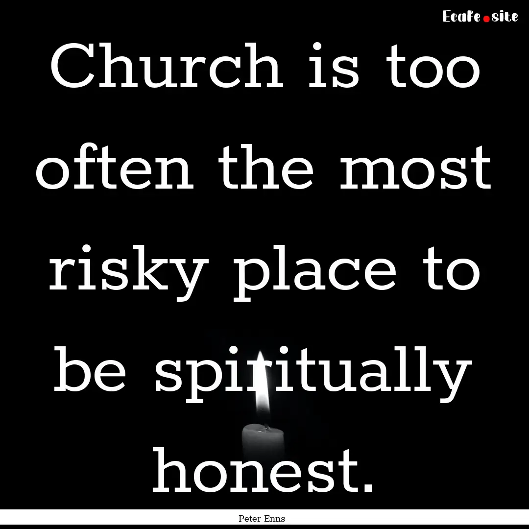 Church is too often the most risky place.... : Quote by Peter Enns