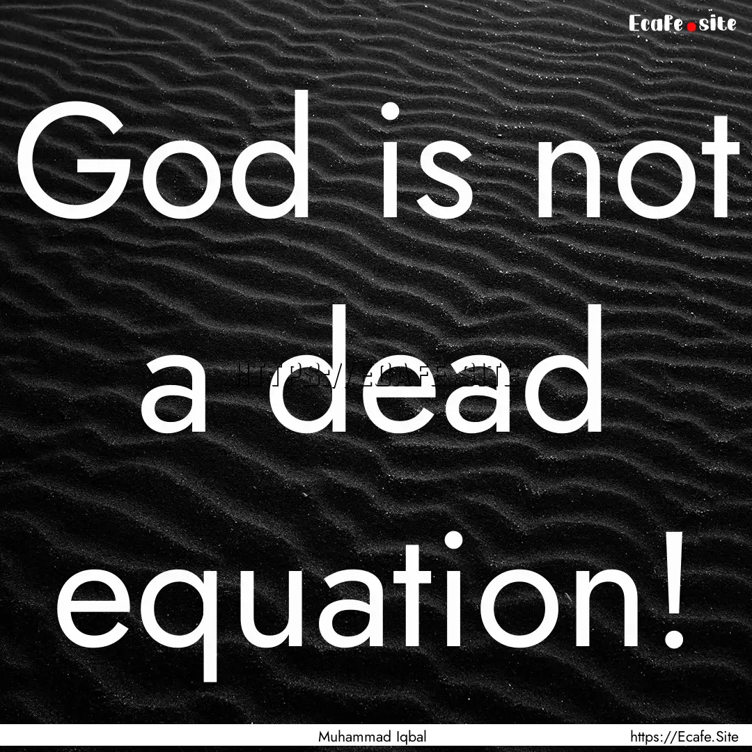 God is not a dead equation! : Quote by Muhammad Iqbal