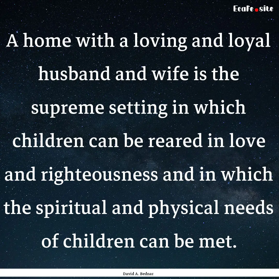 A home with a loving and loyal husband and.... : Quote by David A. Bednar