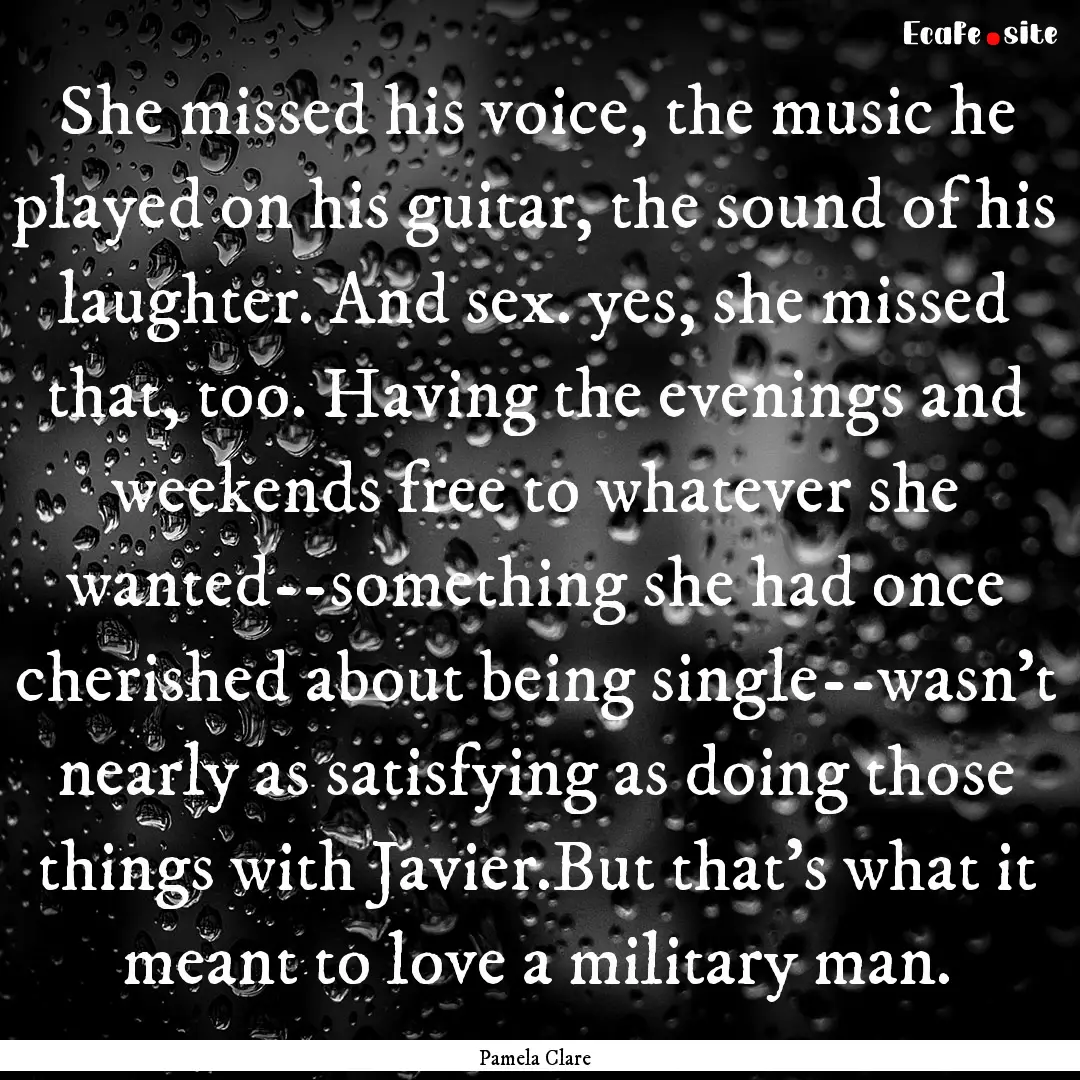 She missed his voice, the music he played.... : Quote by Pamela Clare