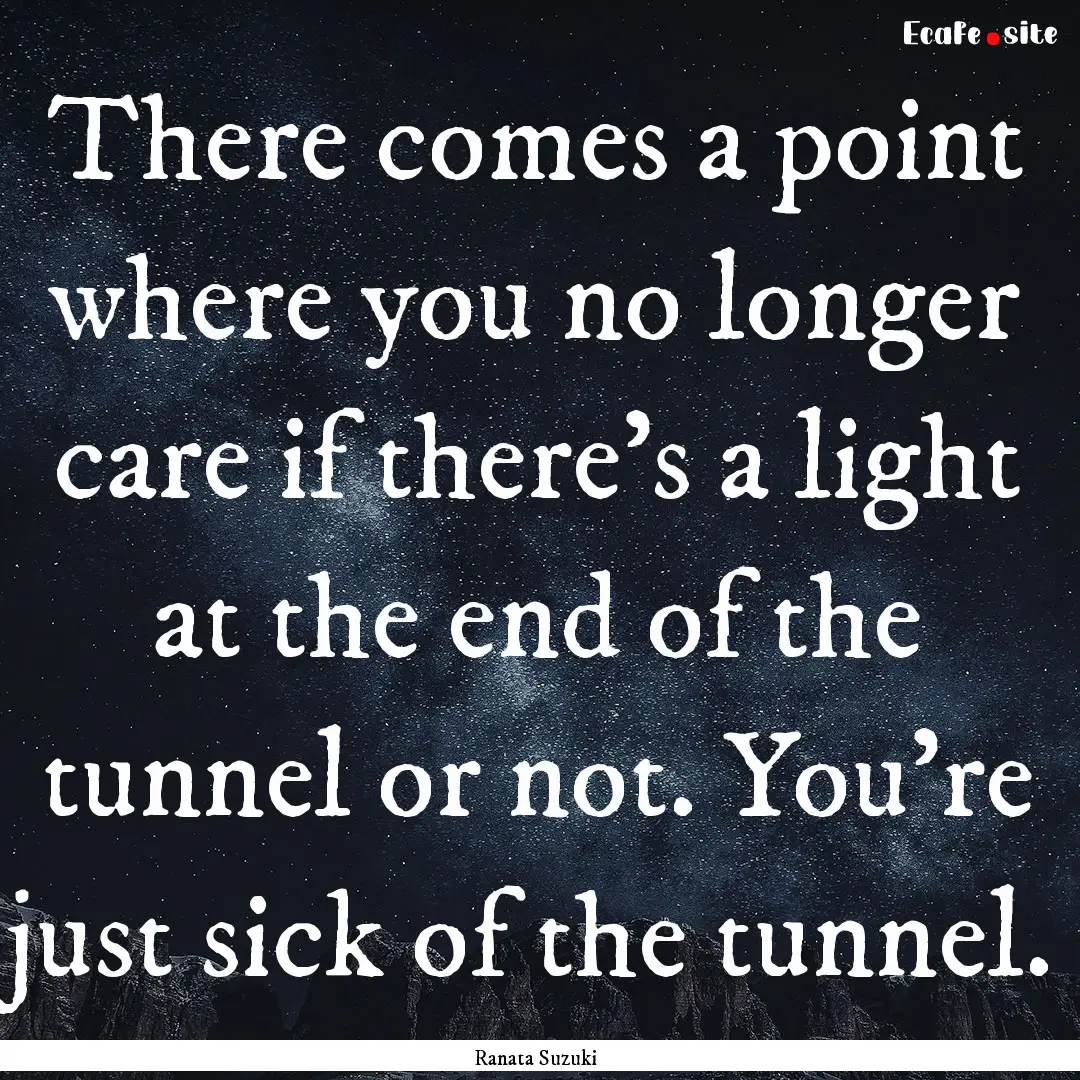 There comes a point where you no longer care.... : Quote by Ranata Suzuki