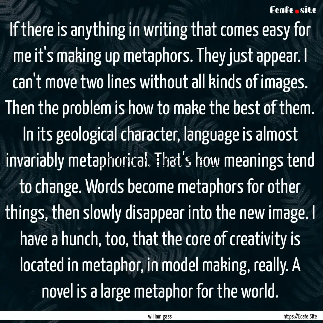 If there is anything in writing that comes.... : Quote by william gass