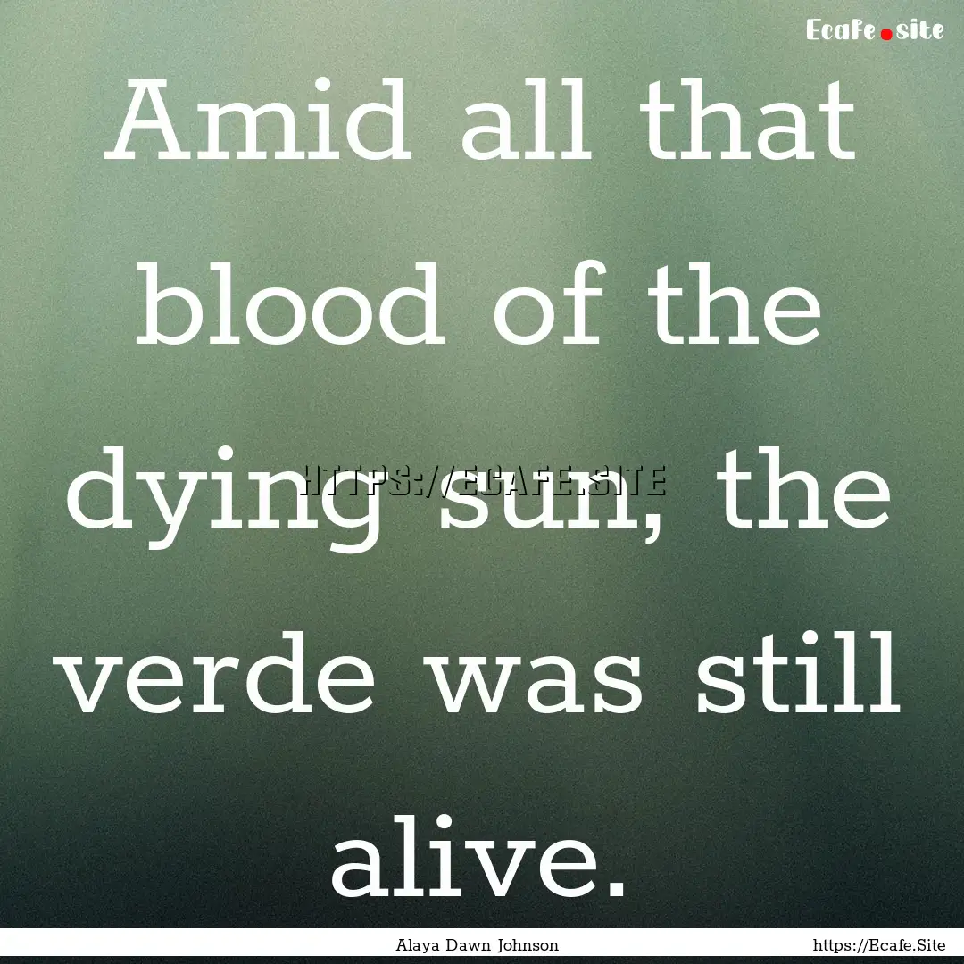 Amid all that blood of the dying sun, the.... : Quote by Alaya Dawn Johnson