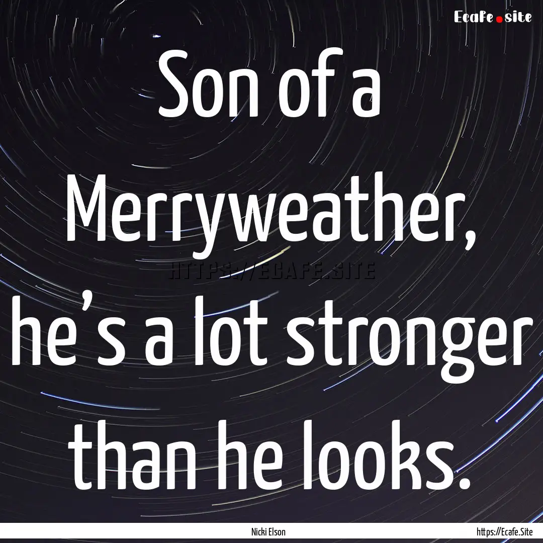 Son of a Merryweather, he’s a lot stronger.... : Quote by Nicki Elson