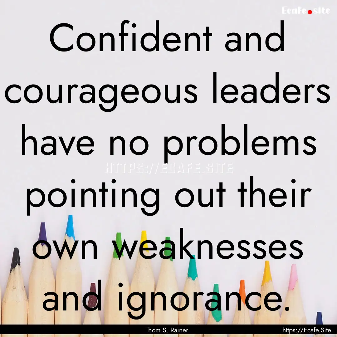 Confident and courageous leaders have no.... : Quote by Thom S. Rainer