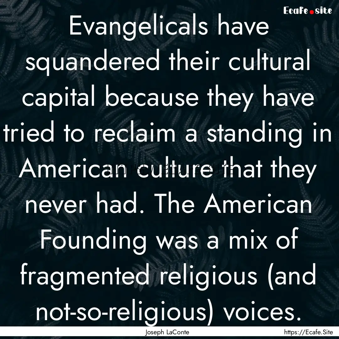 Evangelicals have squandered their cultural.... : Quote by Joseph LaConte