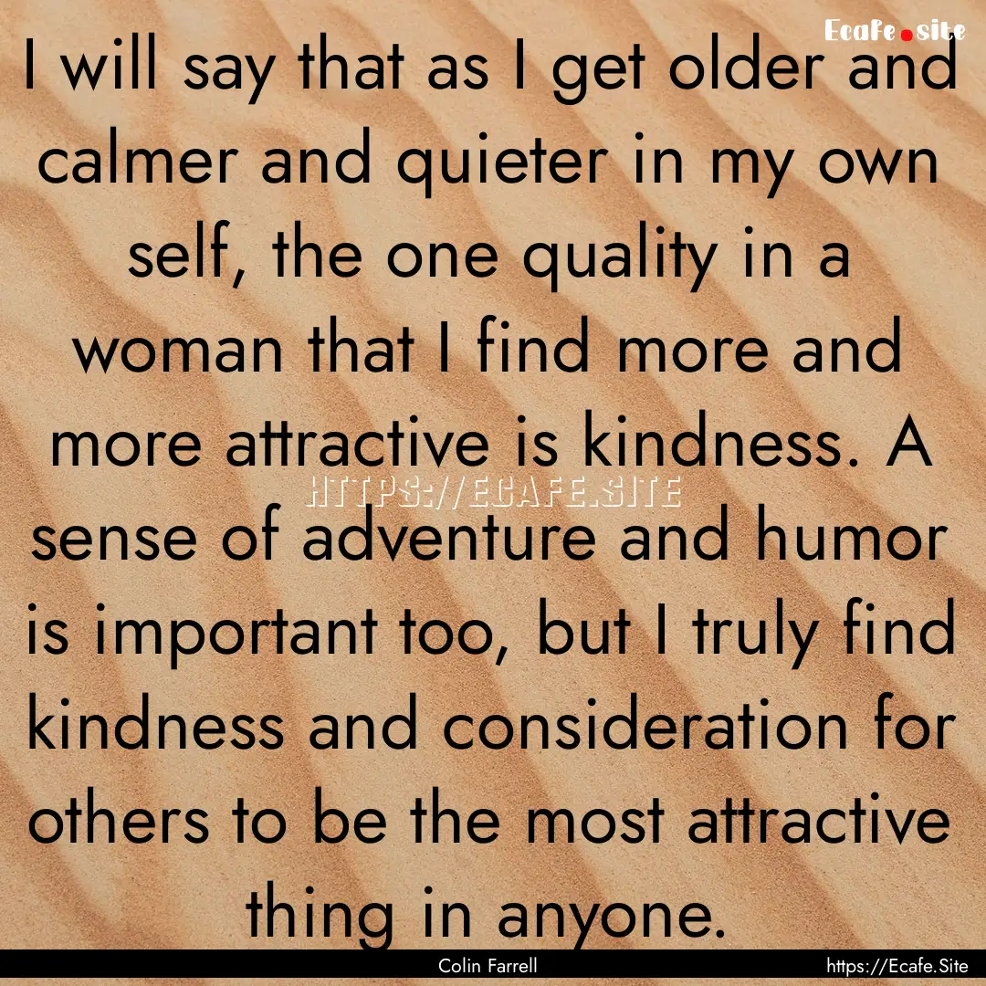 I will say that as I get older and calmer.... : Quote by Colin Farrell