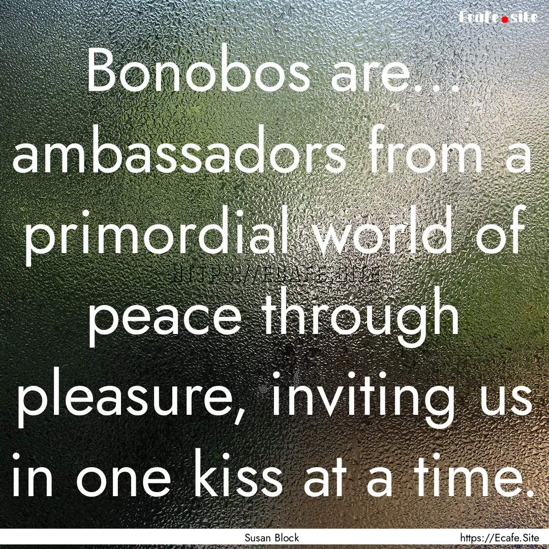 Bonobos are... ambassadors from a primordial.... : Quote by Susan Block