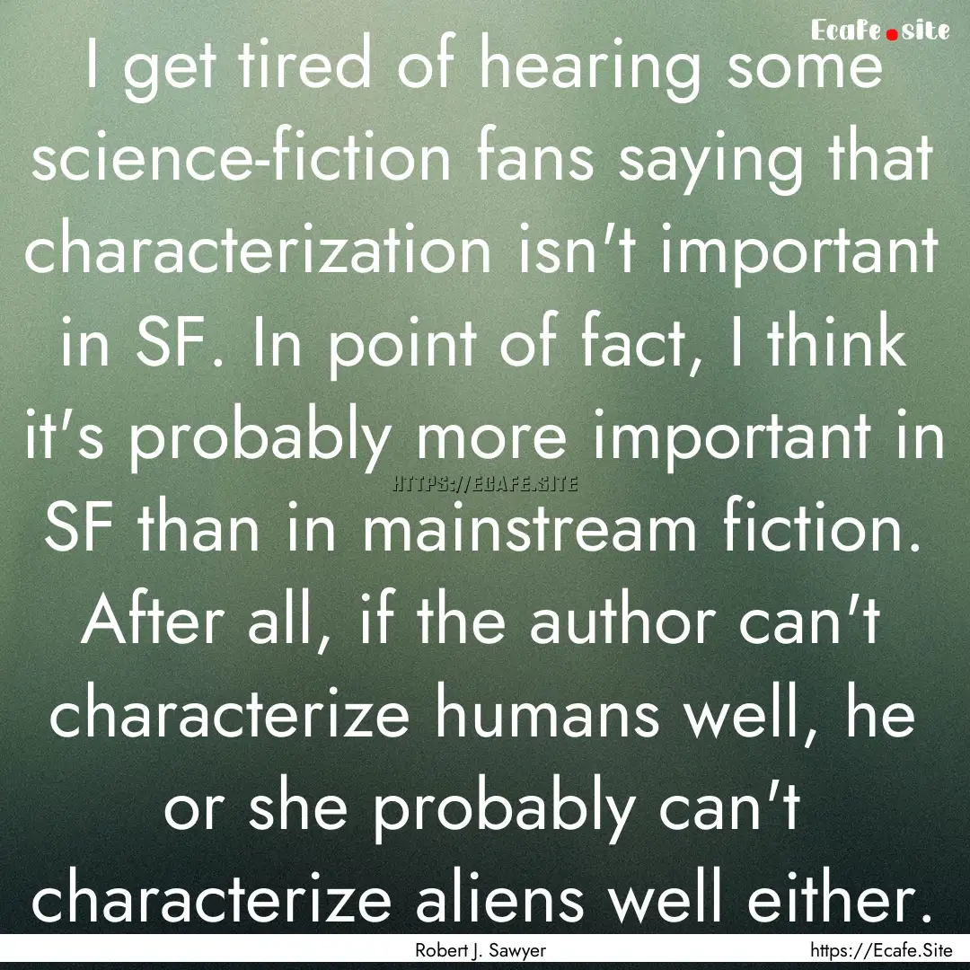 I get tired of hearing some science-fiction.... : Quote by Robert J. Sawyer