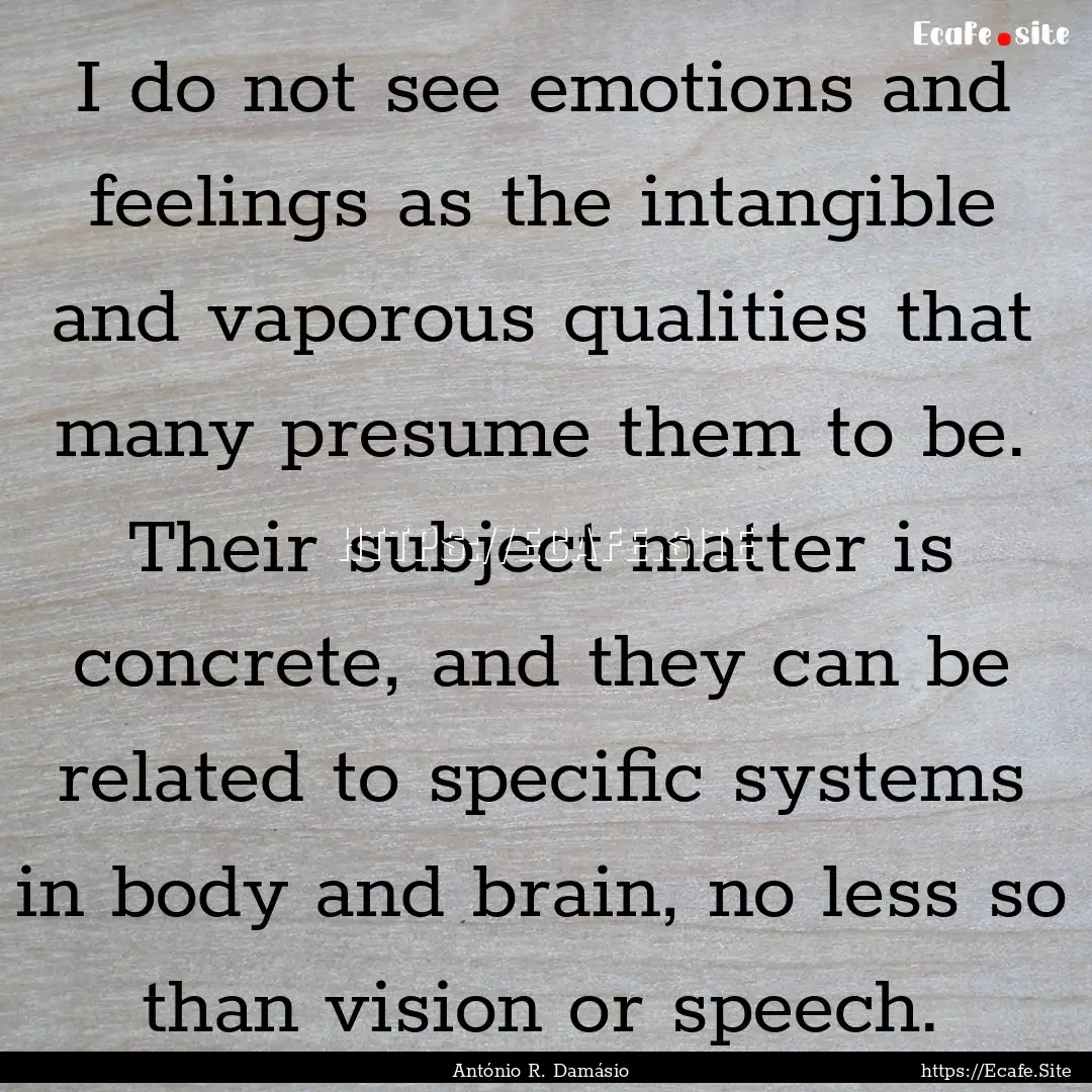 I do not see emotions and feelings as the.... : Quote by António R. Damásio