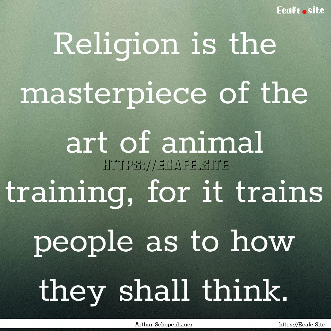 Religion is the masterpiece of the art of.... : Quote by Arthur Schopenhauer