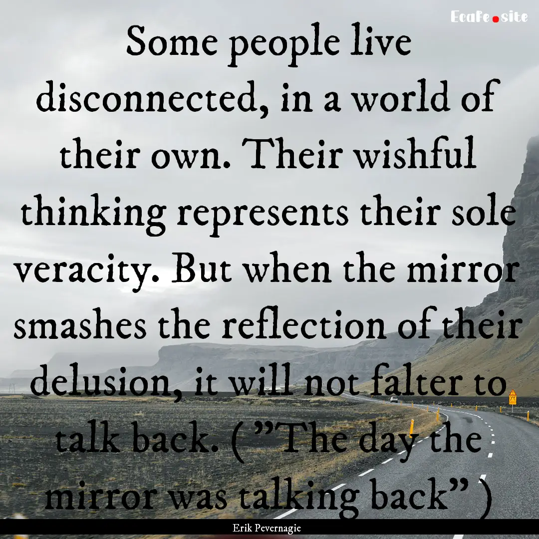 Some people live disconnected, in a world.... : Quote by Erik Pevernagie