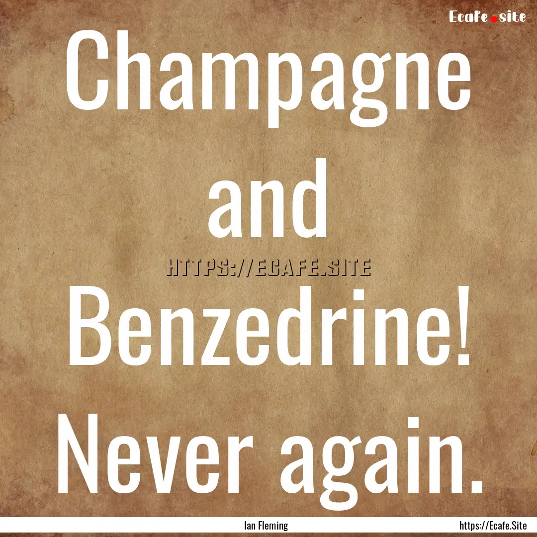 Champagne and Benzedrine! Never again. : Quote by Ian Fleming