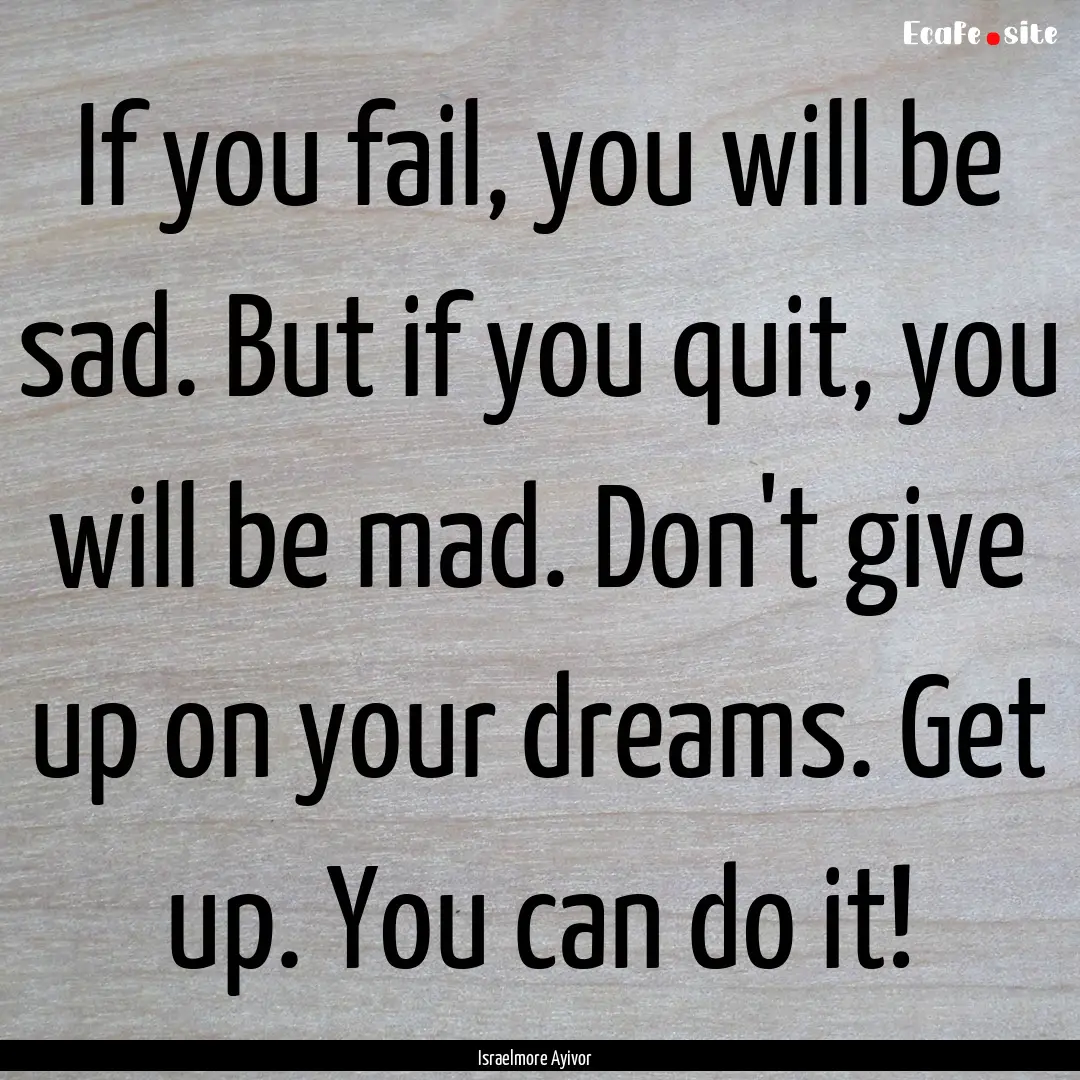 If you fail, you will be sad. But if you.... : Quote by Israelmore Ayivor