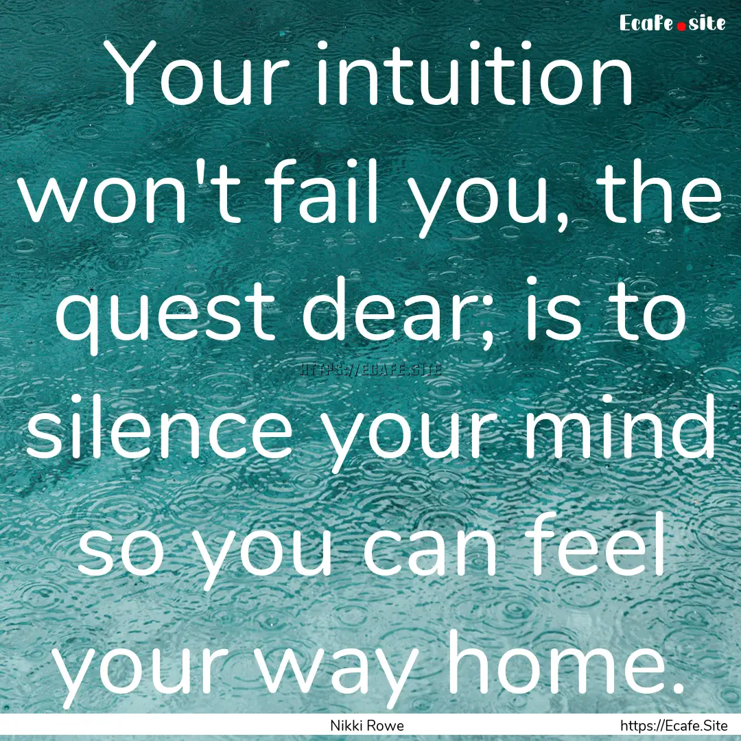 Your intuition won't fail you, the quest.... : Quote by Nikki Rowe