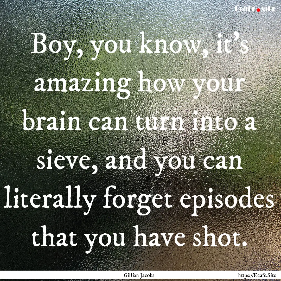 Boy, you know, it's amazing how your brain.... : Quote by Gillian Jacobs