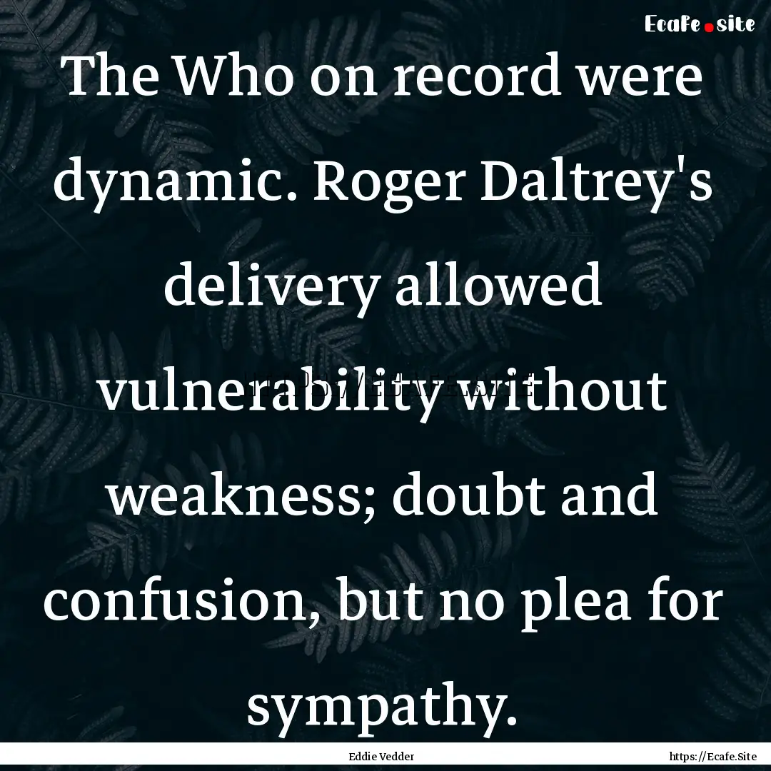 The Who on record were dynamic. Roger Daltrey's.... : Quote by Eddie Vedder