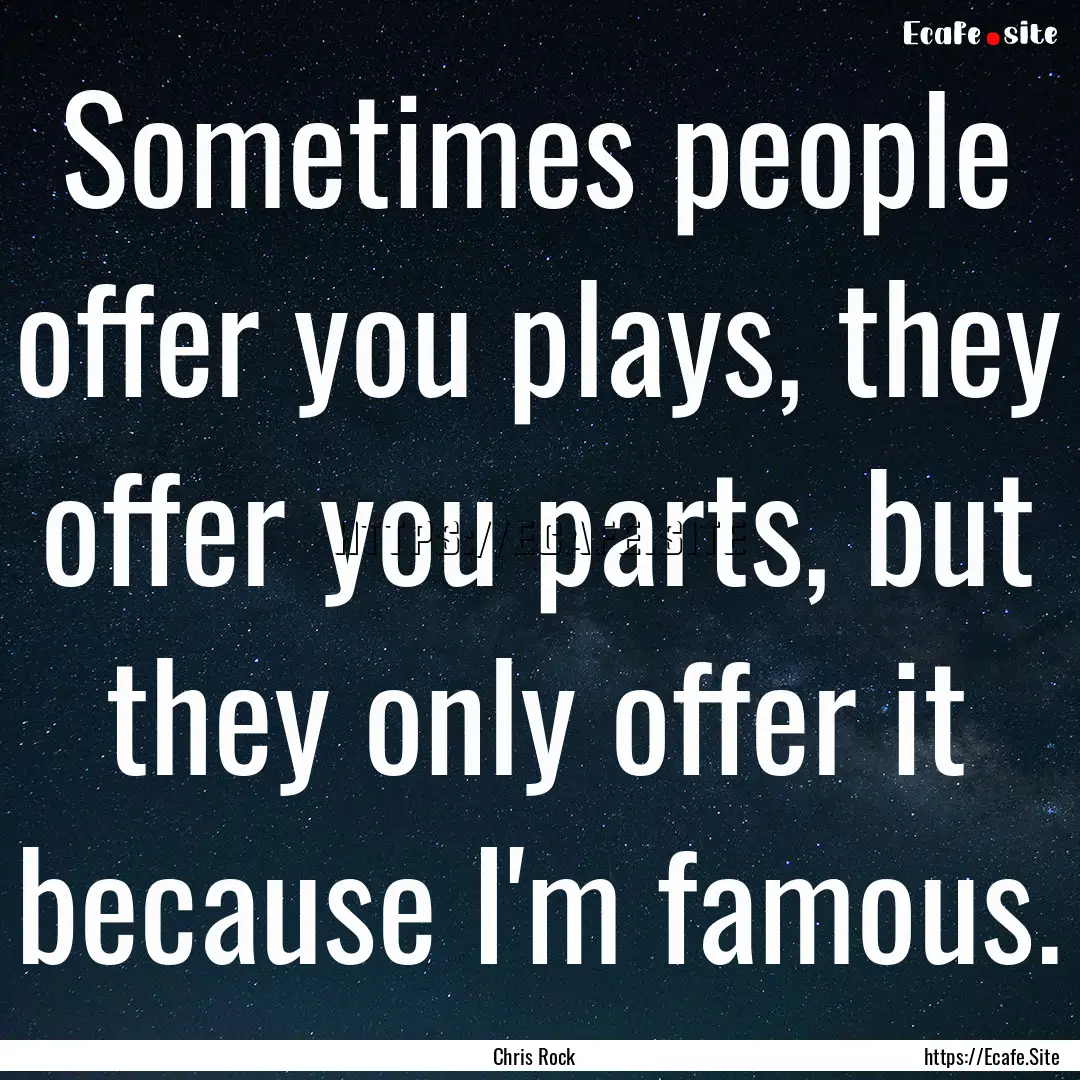 Sometimes people offer you plays, they offer.... : Quote by Chris Rock