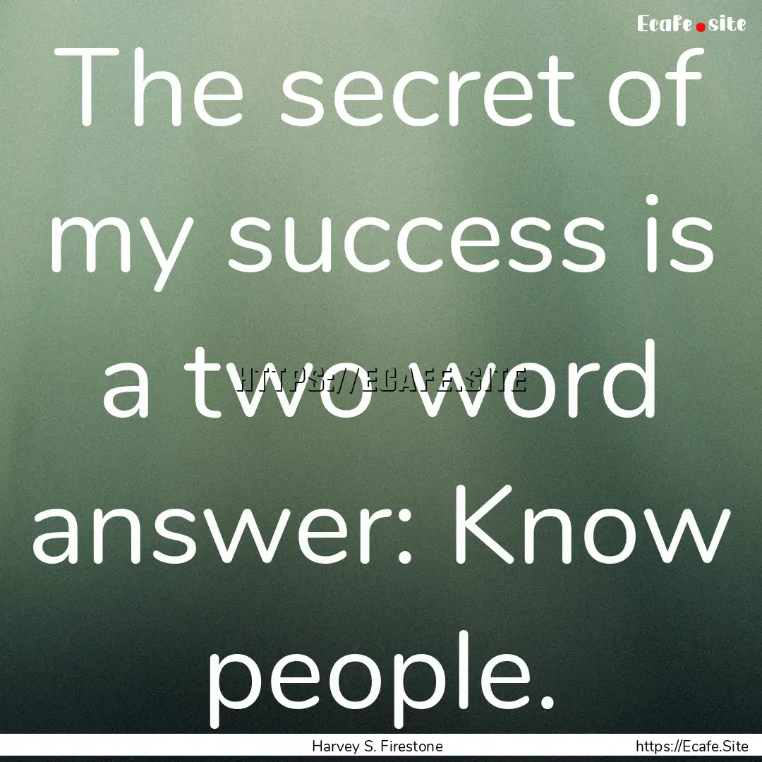 The secret of my success is a two word answer:.... : Quote by Harvey S. Firestone