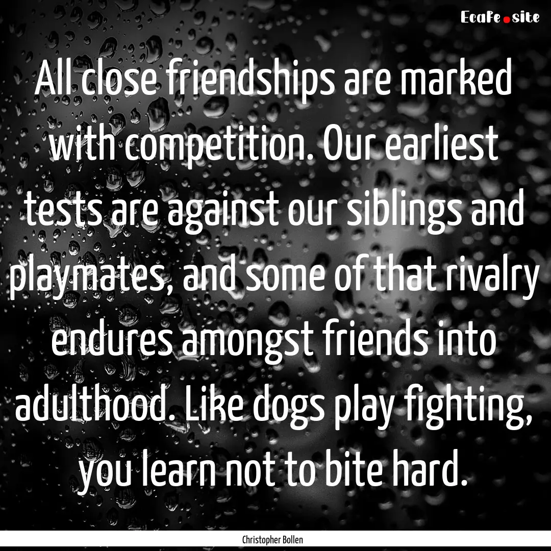 All close friendships are marked with competition..... : Quote by Christopher Bollen