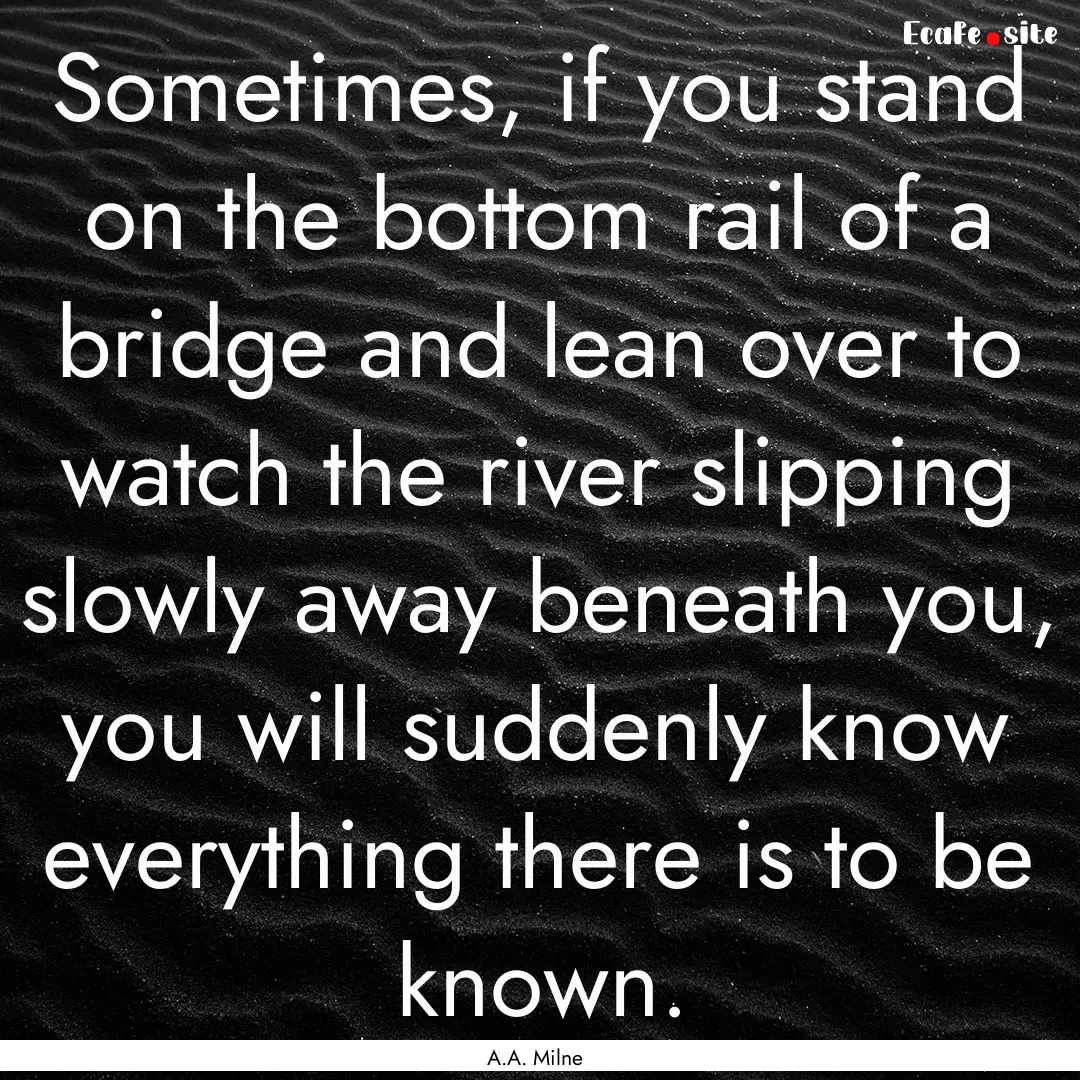 Sometimes, if you stand on the bottom rail.... : Quote by A.A. Milne