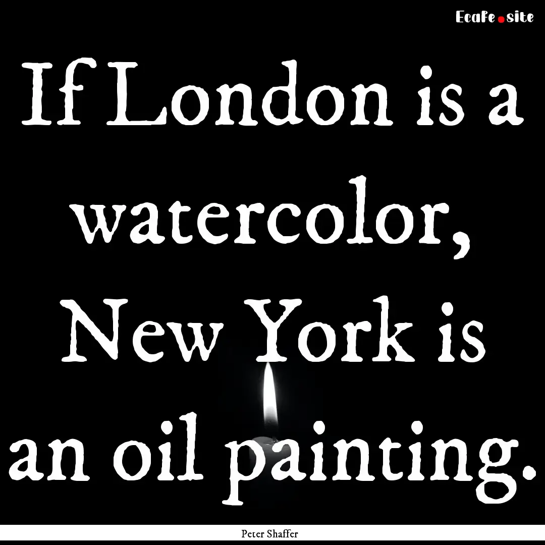 If London is a watercolor, New York is an.... : Quote by Peter Shaffer