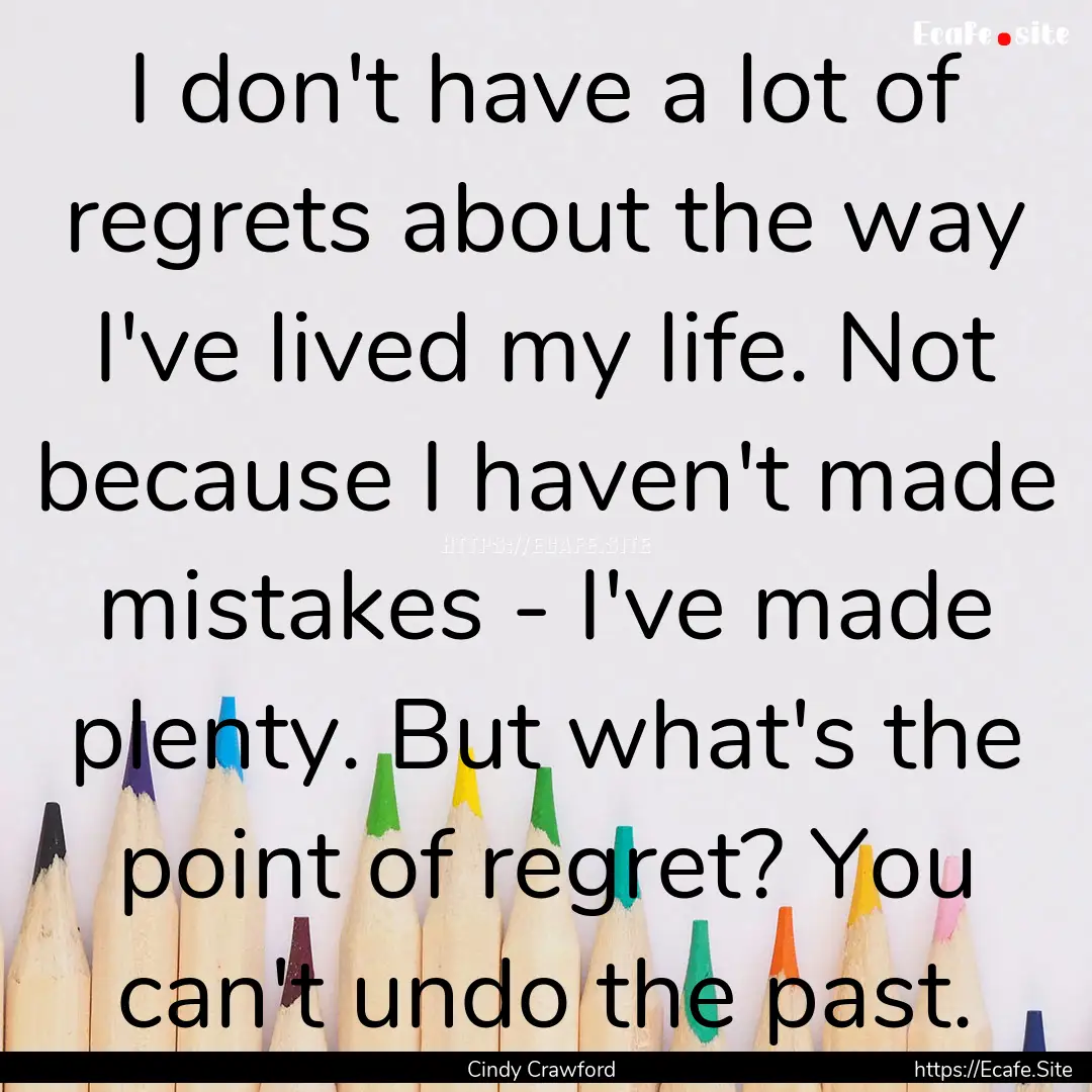 I don't have a lot of regrets about the way.... : Quote by Cindy Crawford