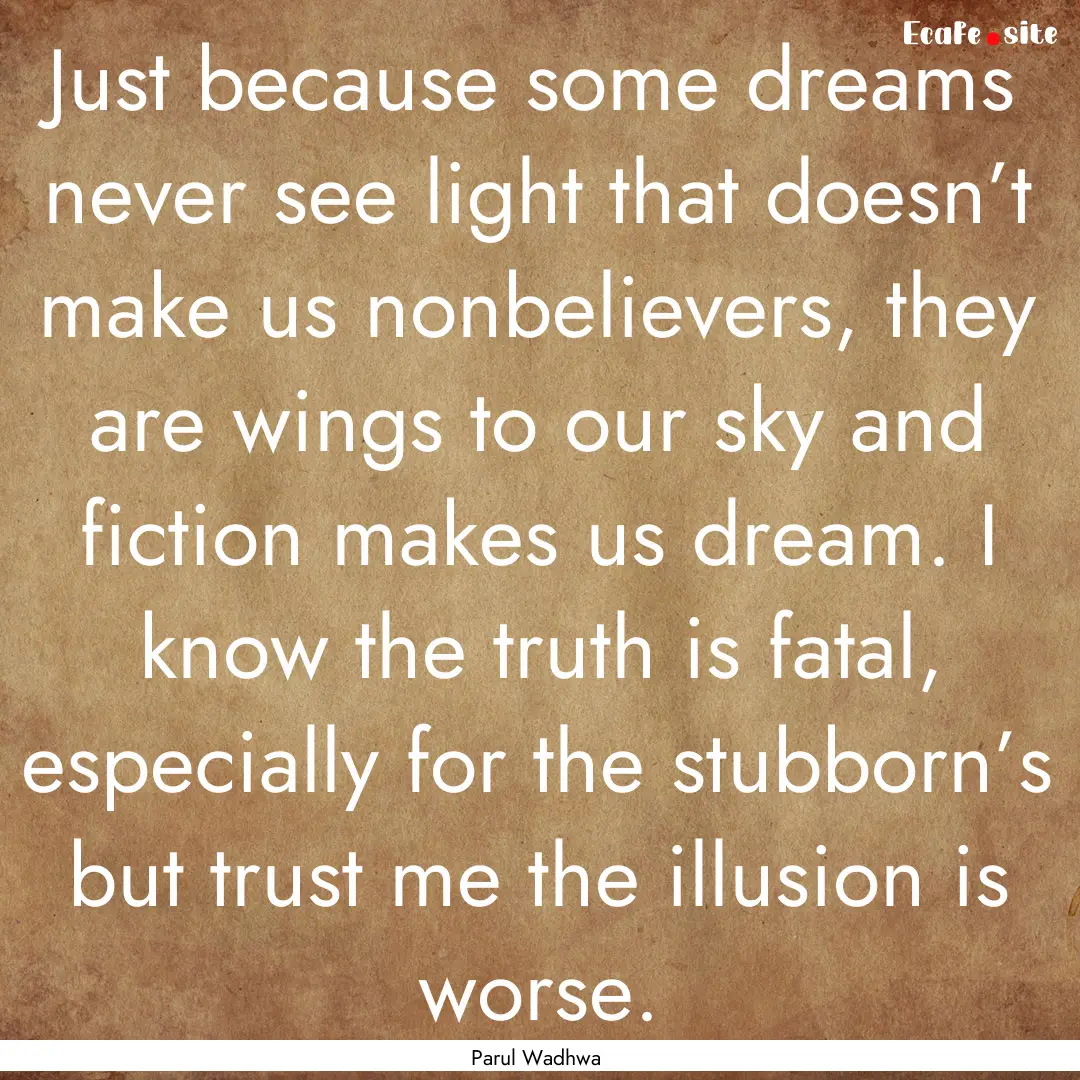 Just because some dreams never see light.... : Quote by Parul Wadhwa