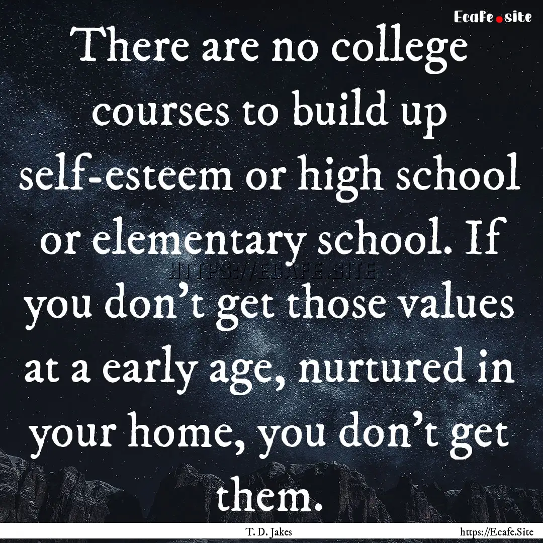 There are no college courses to build up.... : Quote by T. D. Jakes