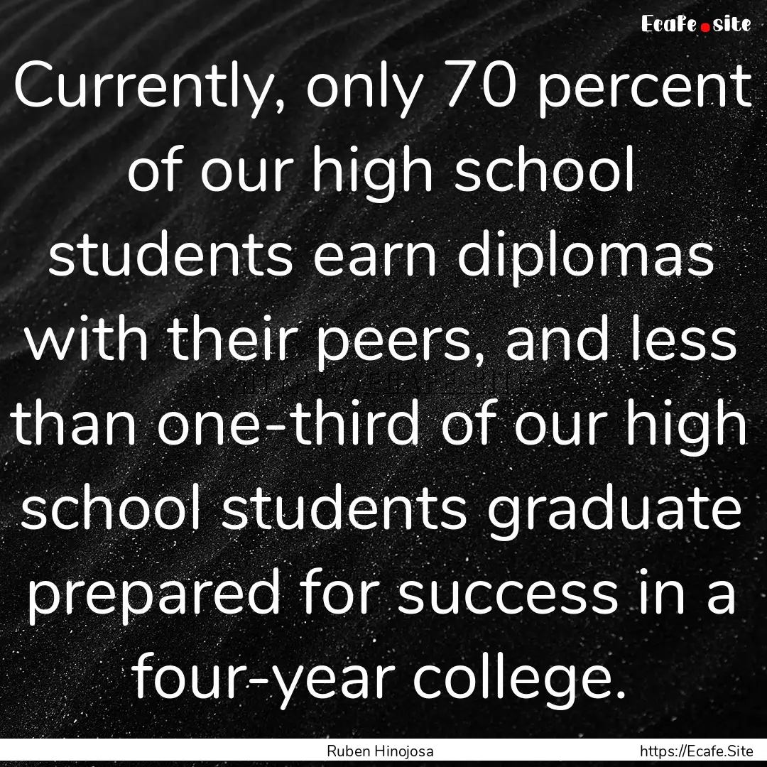 Currently, only 70 percent of our high school.... : Quote by Ruben Hinojosa