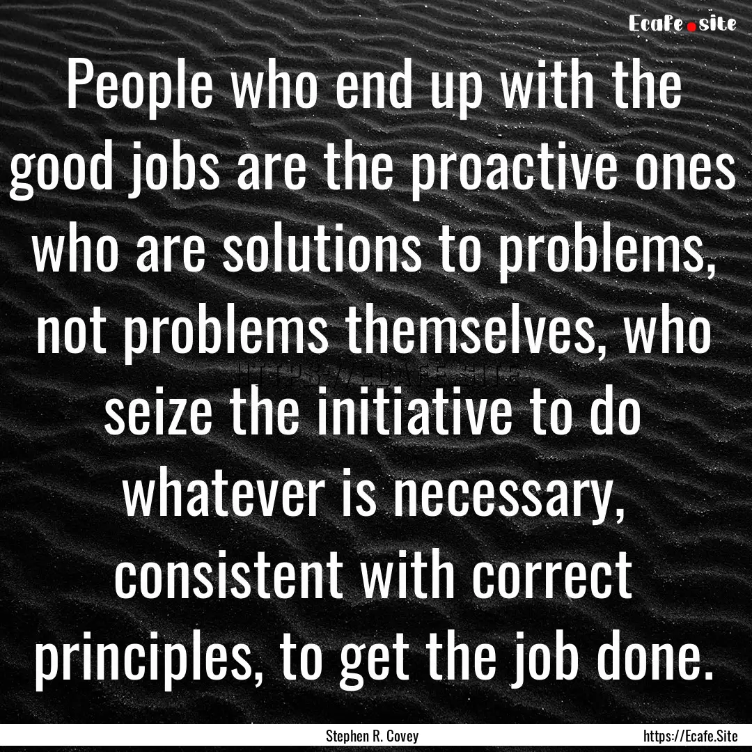 People who end up with the good jobs are.... : Quote by Stephen R. Covey