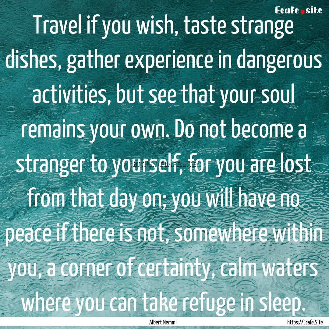 Travel if you wish, taste strange dishes,.... : Quote by Albert Memmi