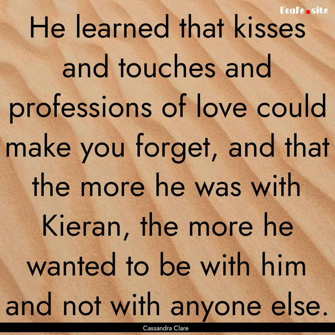 He learned that kisses and touches and professions.... : Quote by Cassandra Clare