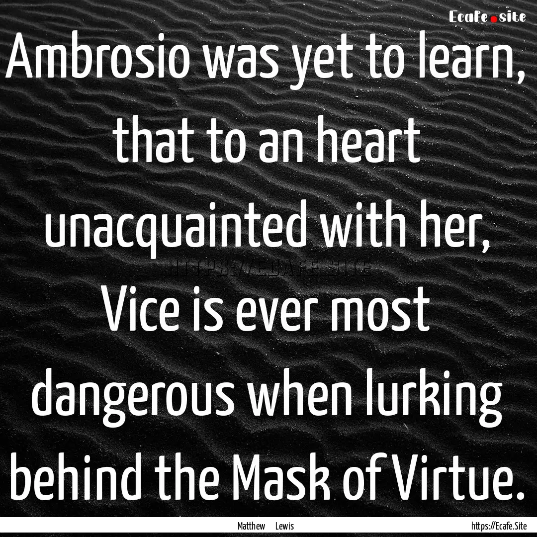 Ambrosio was yet to learn, that to an heart.... : Quote by Matthew Lewis