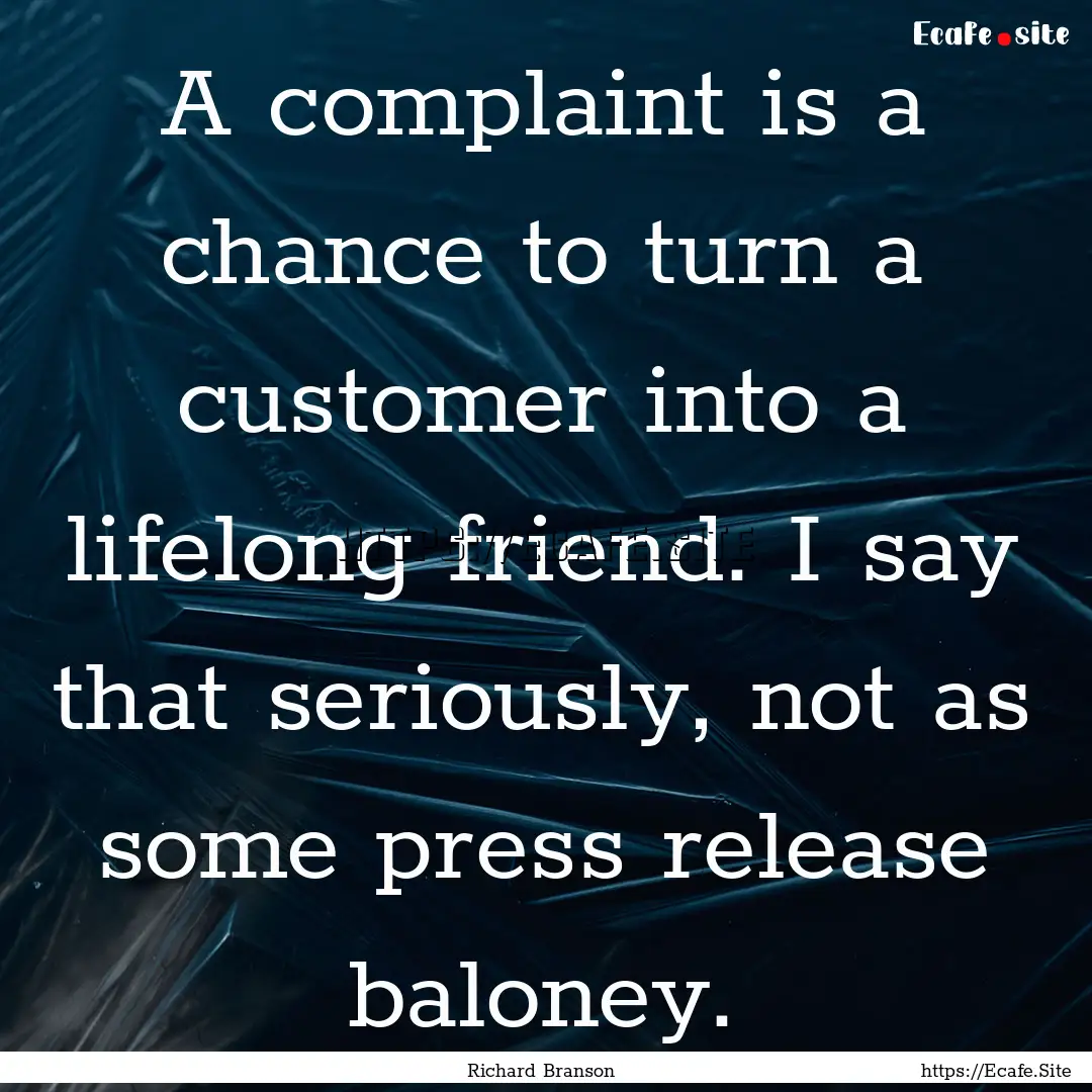 A complaint is a chance to turn a customer.... : Quote by Richard Branson