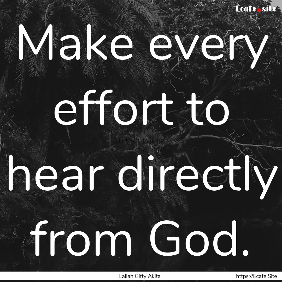 Make every effort to hear directly from God..... : Quote by Lailah Gifty Akita