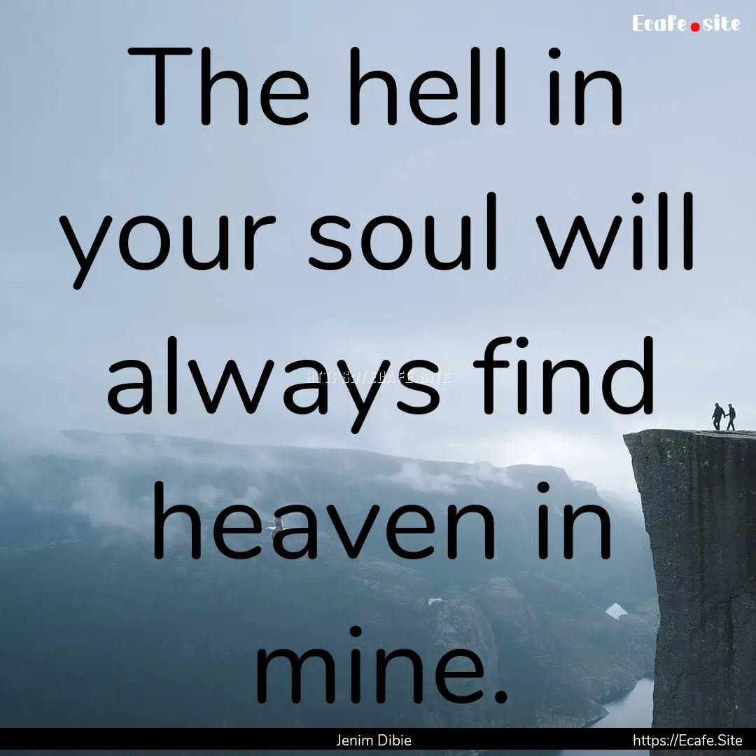 The hell in your soul will always find heaven.... : Quote by Jenim Dibie