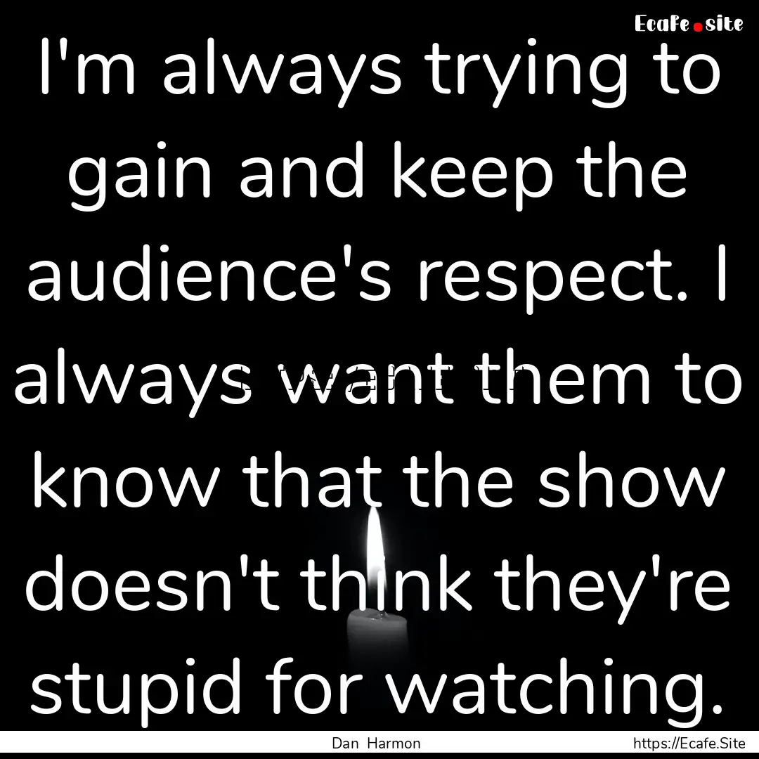 I'm always trying to gain and keep the audience's.... : Quote by Dan Harmon