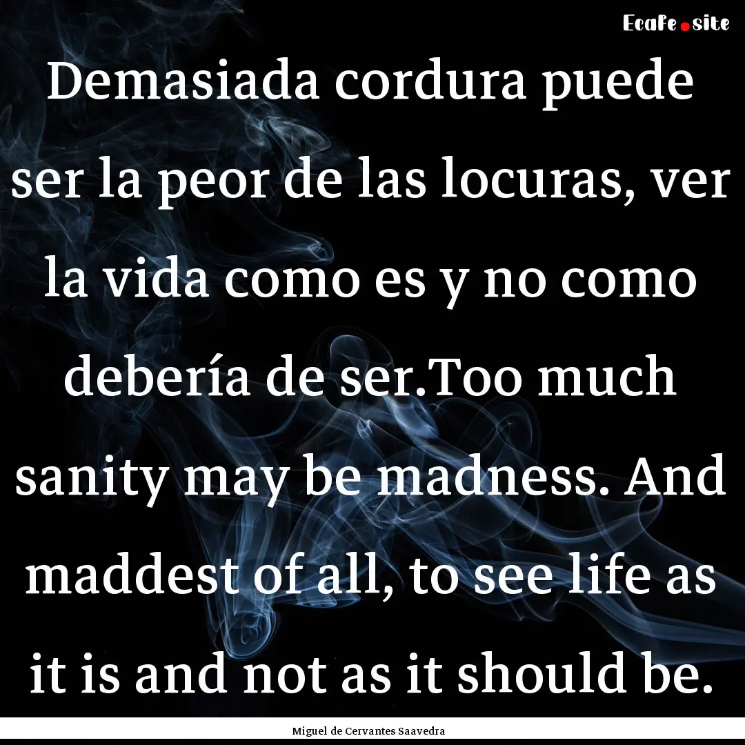 Demasiada cordura puede ser la peor de las.... : Quote by Miguel de Cervantes Saavedra