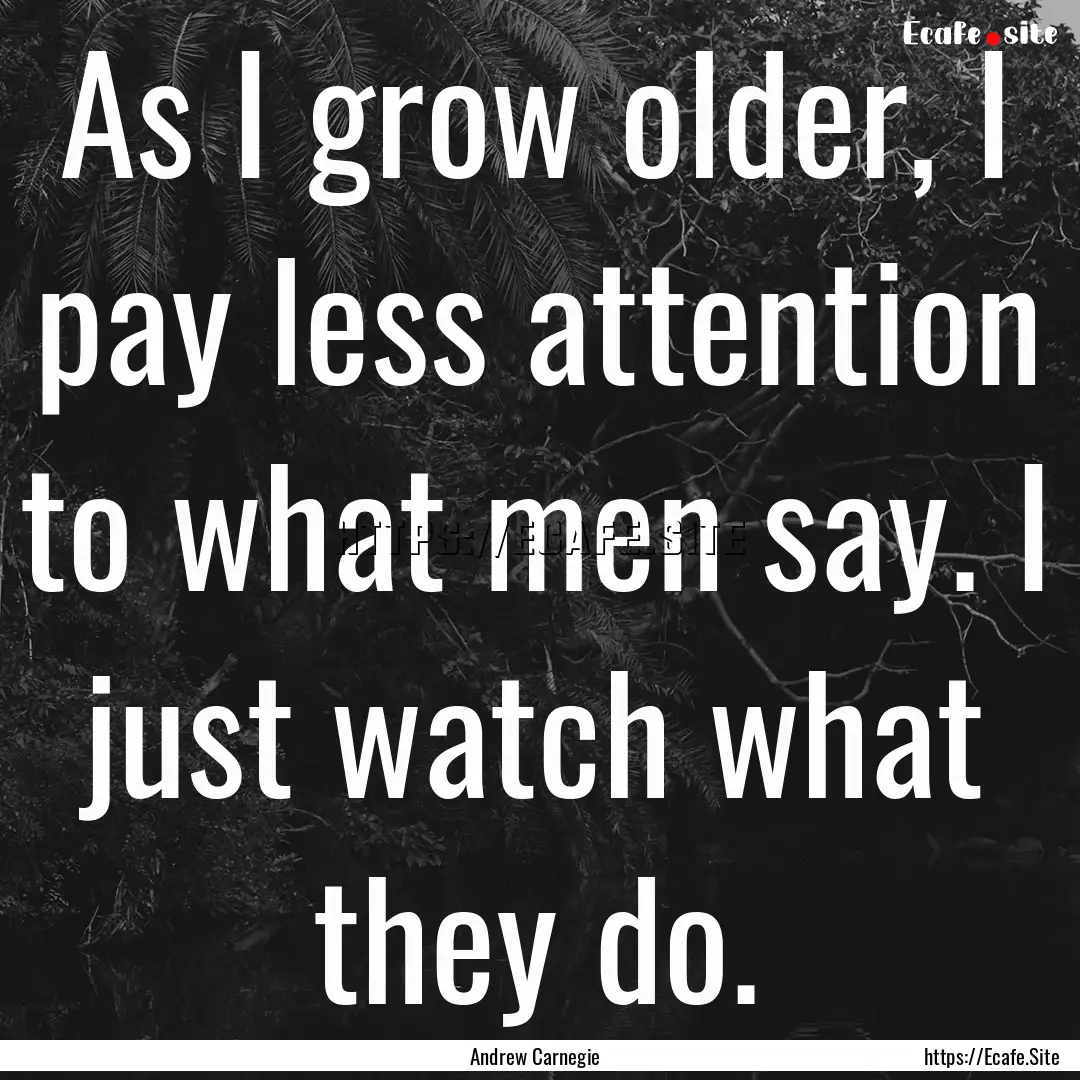 As I grow older, I pay less attention to.... : Quote by Andrew Carnegie