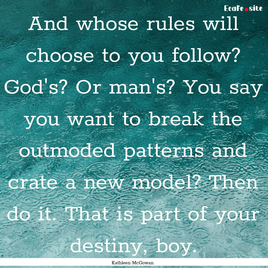 And whose rules will choose to you follow?.... : Quote by Kathleen McGowan