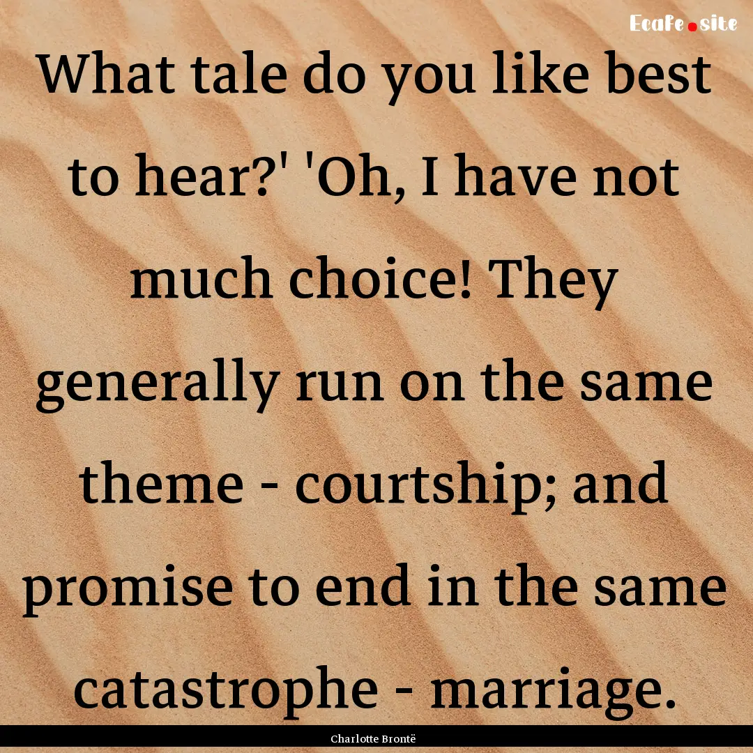 What tale do you like best to hear?' 'Oh,.... : Quote by Charlotte Brontë