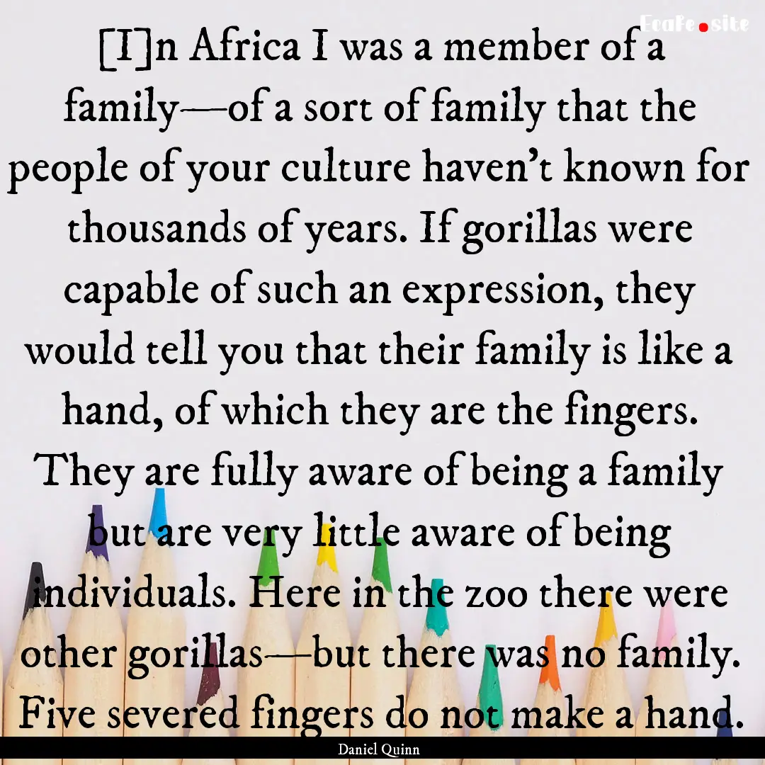 [I]n Africa I was a member of a family—of.... : Quote by Daniel Quinn