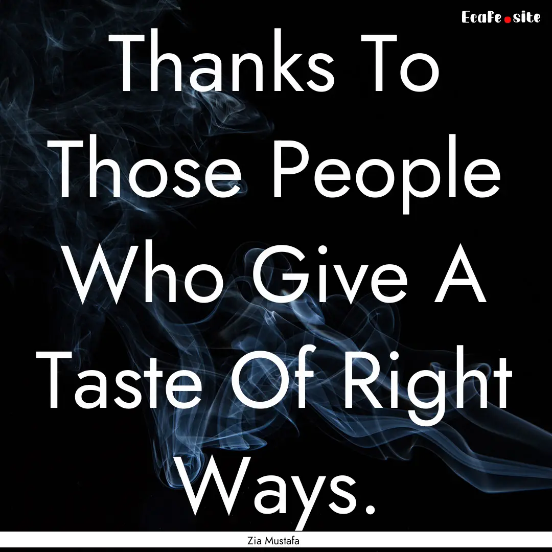 Thanks To Those People Who Give A Taste Of.... : Quote by Zia Mustafa