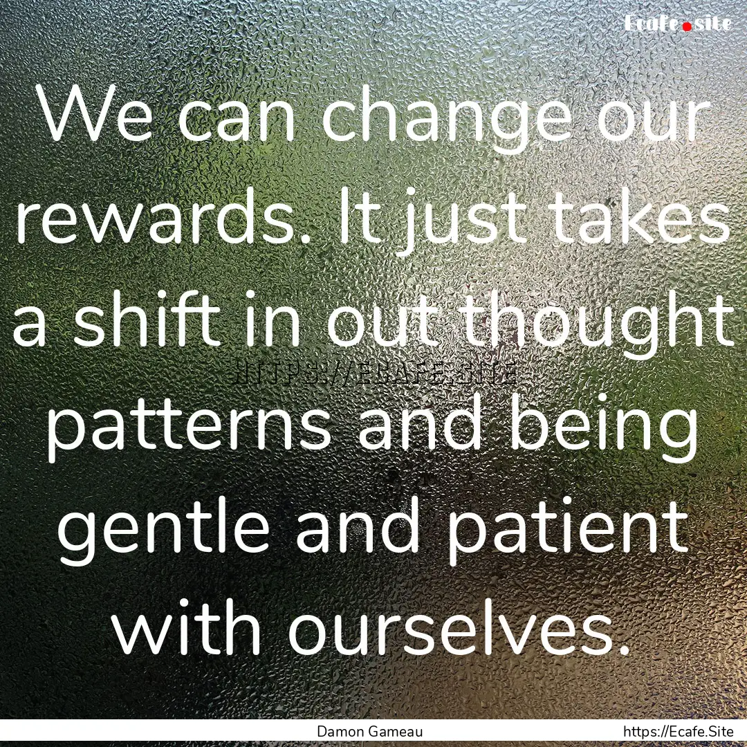 We can change our rewards. It just takes.... : Quote by Damon Gameau