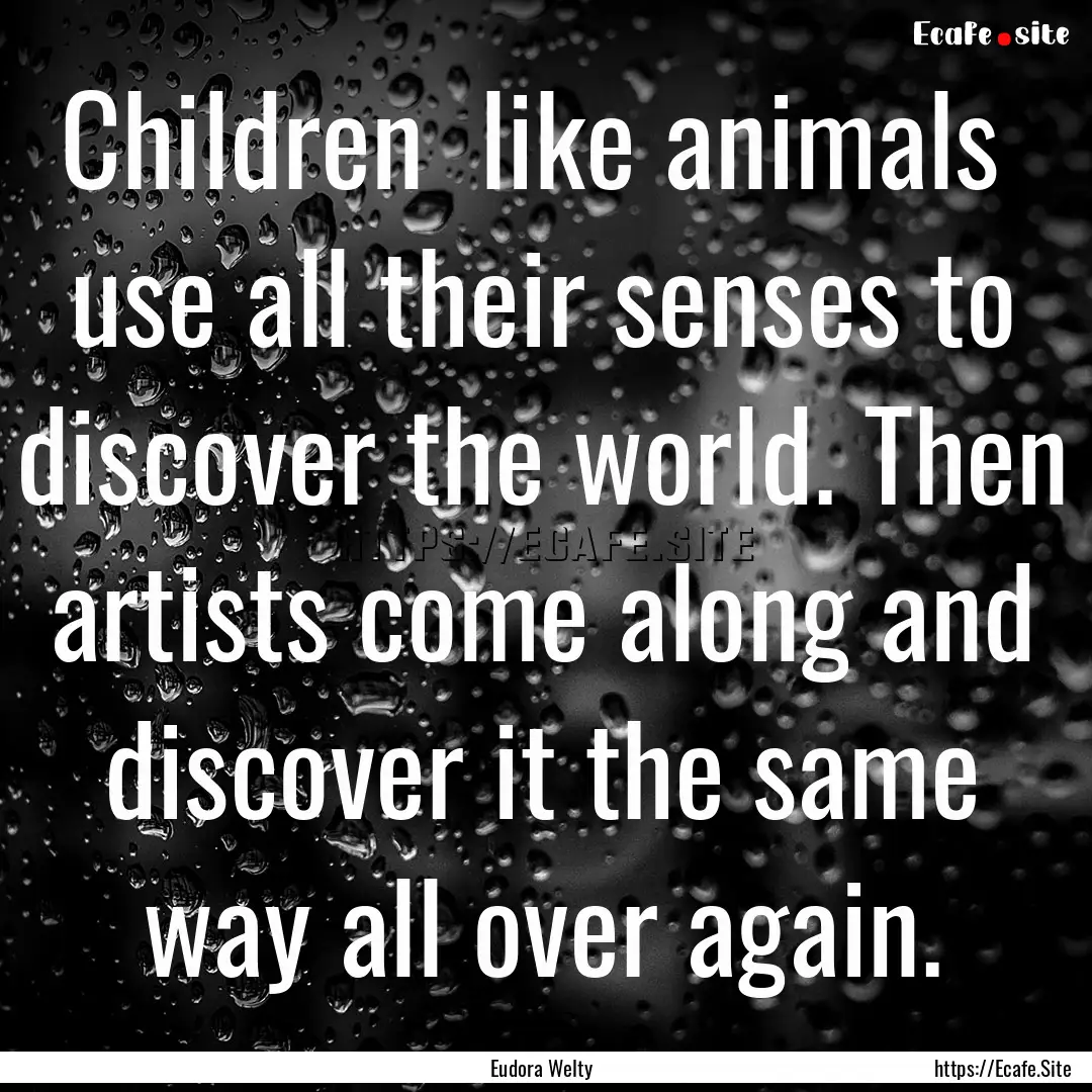 Children like animals use all their senses.... : Quote by Eudora Welty