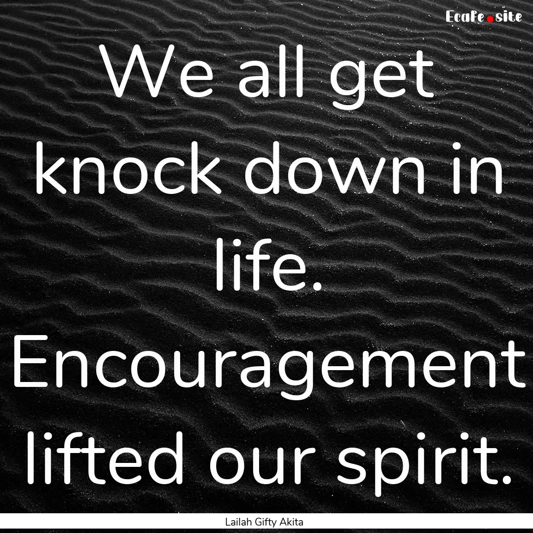 We all get knock down in life. Encouragement.... : Quote by Lailah Gifty Akita