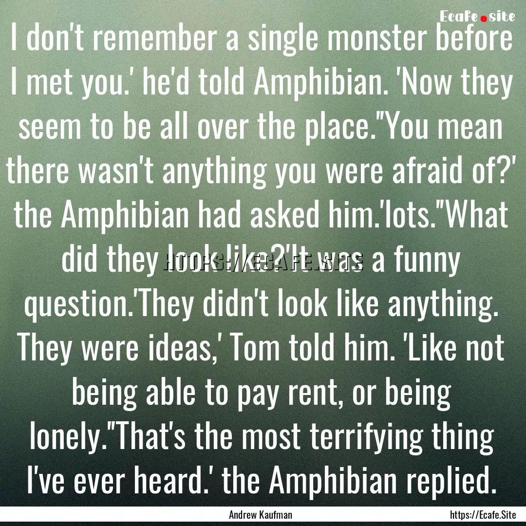 I don't remember a single monster before.... : Quote by Andrew Kaufman